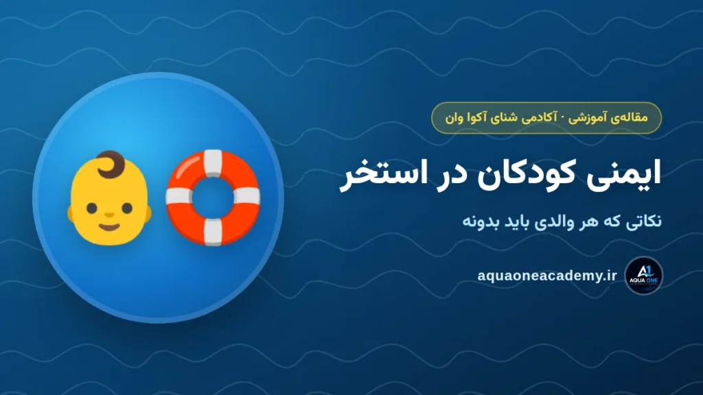 ایمنی کودکان در استخر: نکاتی که هر والدی باید بدونه — آکادمی شنای آکوا وان کرج